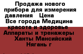 Продажа нового прибора для измерения давления › Цена ­ 5 990 - Все города Медицина, красота и здоровье » Аппараты и тренажеры   . Ханты-Мансийский,Нягань г.